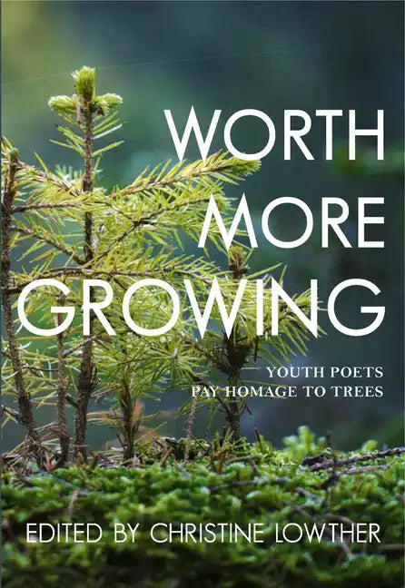 Worth More Growing: Youth Poets Pay Homage to Trees - Paperback