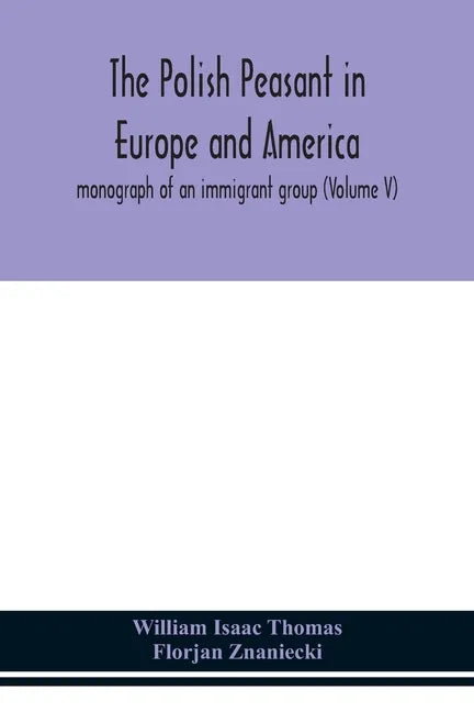 The Polish peasant in Europe and America; monograph of an immigrant group (Volume V) - Paperback