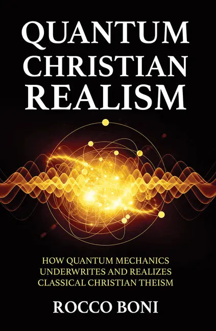 Quantum Christian Realism: How Quantum Mechanics Underwrites and Realizes Classical Christian Theism - Paperback