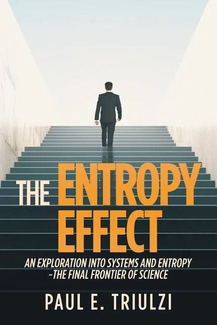 The Entropy Effect: An Exploration into Systems and Entropy the Final Frontier of Science - Paperback