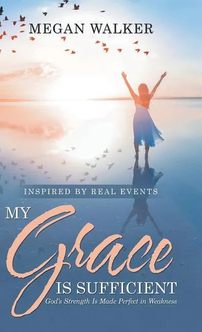 My Grace Is Sufficient: God's Strength Is Made Perfect in Weakness - Hardcover