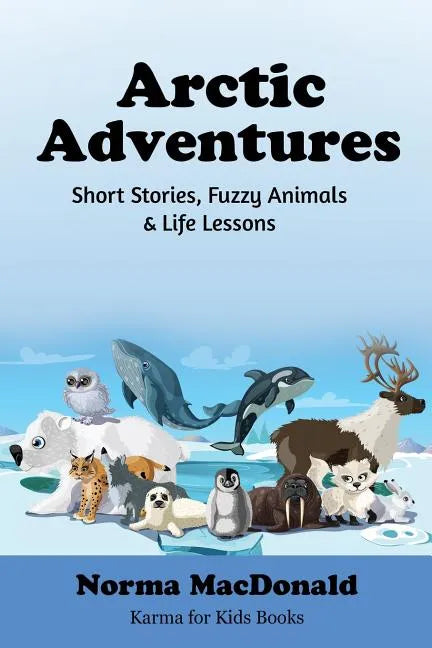 Arctic Adventures: Short Stories, Fuzzy Animals and Life Lessons - Paperback