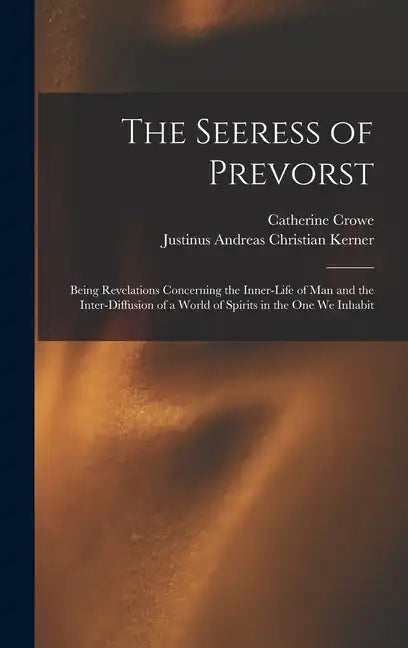 The Seeress of Prevorst: Being Revelations Concerning the Inner-Life of Man and the Inter-Diffusion of a World of Spirits in the One We Inhabit - Hardcover