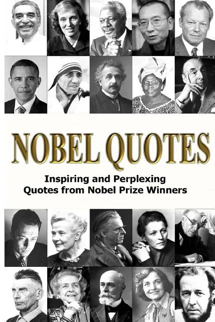 Nobel Quotes: Inspiring and Perplexing Quotes Of Nobel Prize Winners - Paperback