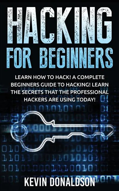 Hacking for Beginners: Learn How to Hack! a Complete Beginners Guide to Hacking! Learn the Secrets That the Professional Hackers Are Using Today! - Paperback