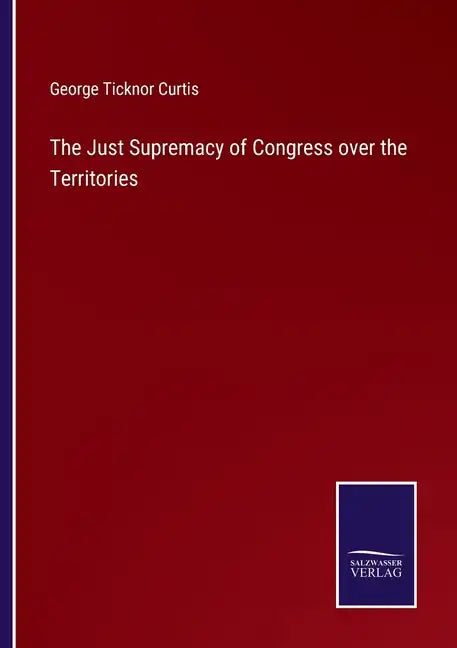 The Just Supremacy of Congress over the Territories - Paperback