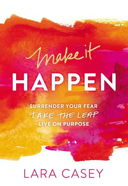 Make It Happen: Surrender Your Fear. Take the Leap. Live on Purpose. - Paperback