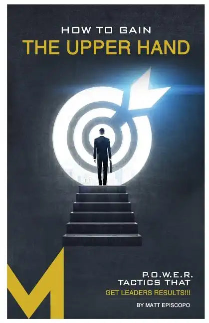 How To Gain The Upper Hand: P.O.W.E.R. Tactics That Get Leaders Results - Paperback