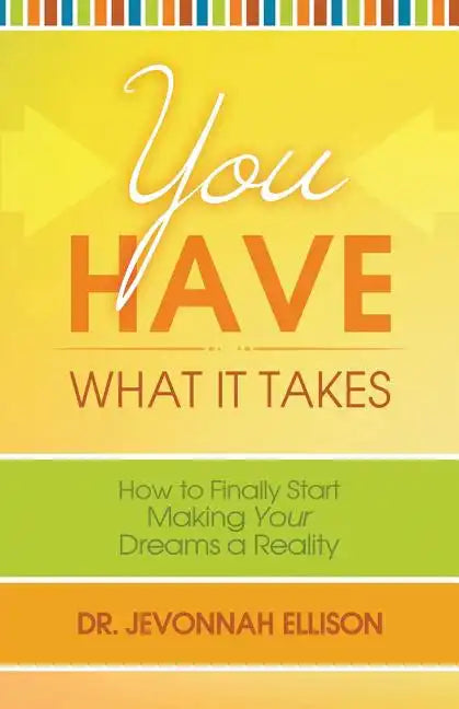 You Have What it Takes: How to Finally Start Making Your Dreams a Reality - Paperback