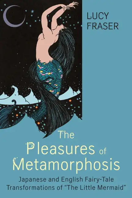 Pleasures of Metamorphosis: Japanese and English Fairy Tale Transformations of -The Little Mermaid- - Paperback