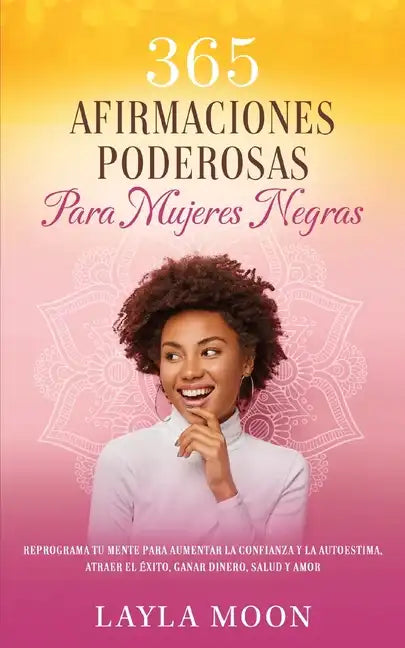 365 Afirmaciones Poderosas Para Mujeres Negras: Reprograma Tu Mente Para Aumentar La Confianza y La Autoestima, Atraer El Éxito, Ganar Dinero, Salud y - Paperback