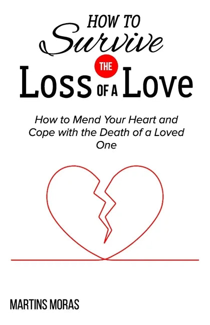How to Survive the Loss of a Love: How to Mend Your Heart and Cope with the Death of a Loved One - Paperback