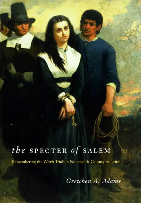 The Specter of Salem: Remembering the Witch Trials in Nineteenth-Century America - Paperback