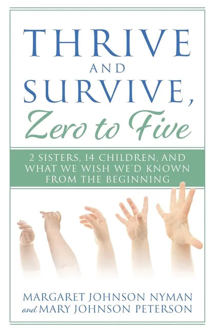 Thrive and Survive, Zero to Five: 2 Sisters, 14 Children, and What We Wish We'd Known from the Beginning - Paperback
