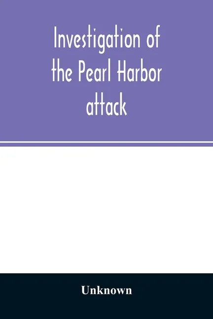 Investigation of the Pearl Harbor attack. Report of the Joint Committee on the Investigation of the Pearl Harbor attack, Congress of the United States - Paperback