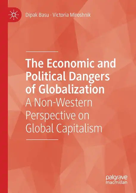 The Economic and Political Dangers of Globalization: A Non-Western Perspective on Global Capitalism - Paperback