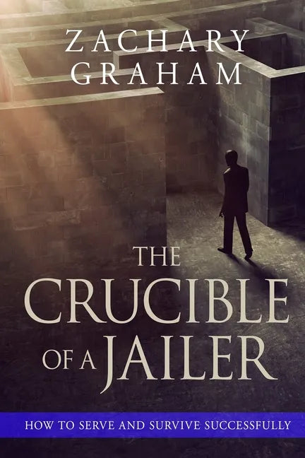 The Crucible of a Jailer: How to Serve and Survive successfully - Paperback