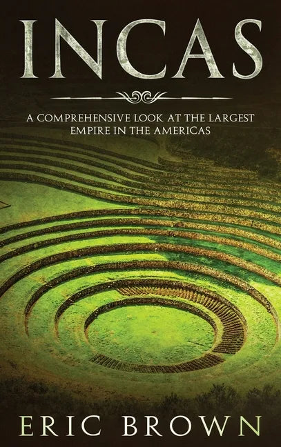 Incas: A Comprehensive Look at the Largest Empire in the Americas - Hardcover