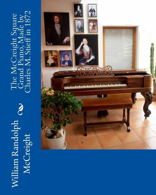 The McCreight Square Grand Piano, Made by Charles M. Stieff in 1872 - Paperback