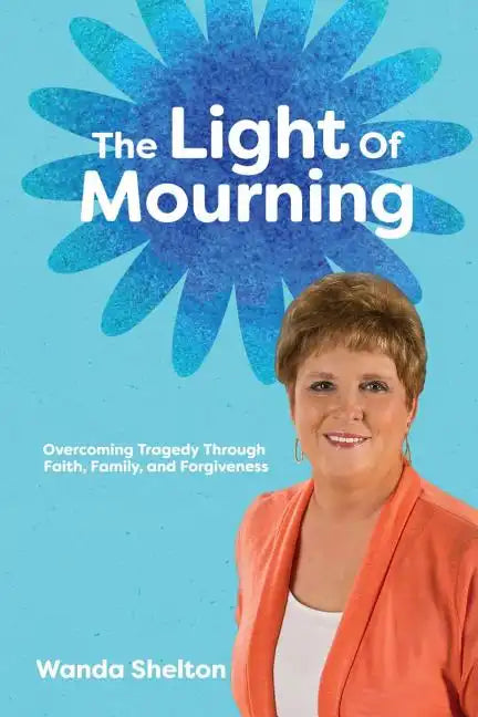 The Light of Mourning: Overcoming Tragedy Through Faith, Family, and Forgiveness - Paperback