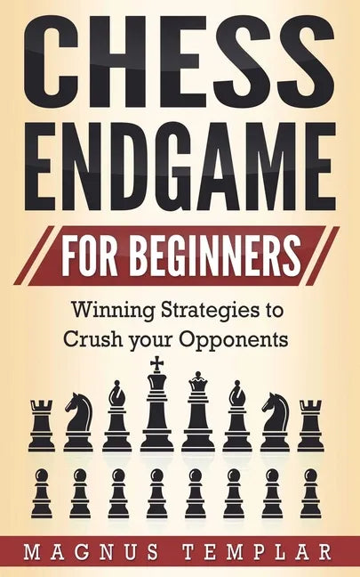 Chess Endgame for Beginners: Winning Strategies to Crush your Opponents - Paperback