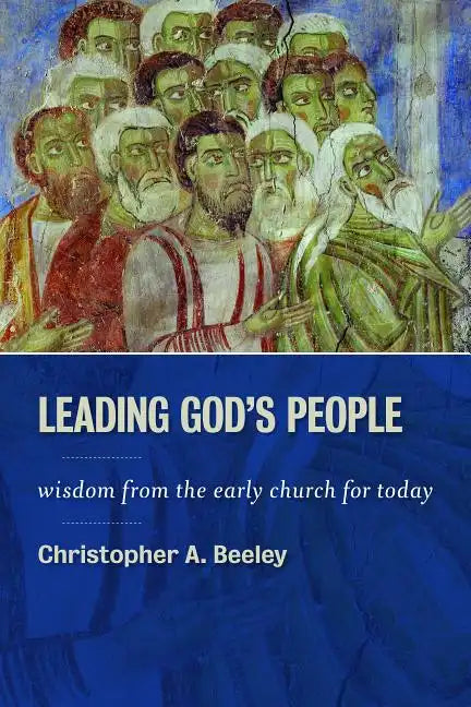 Leading God's People: Wisdom from the Early Church for Today - Paperback
