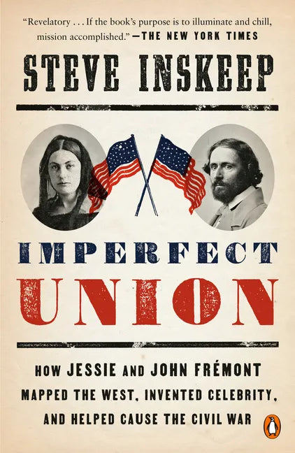 Imperfect Union: How Jessie and John Frémont Mapped the West, Invented Celebrity, and Helped Cause the Civil War - Paperback