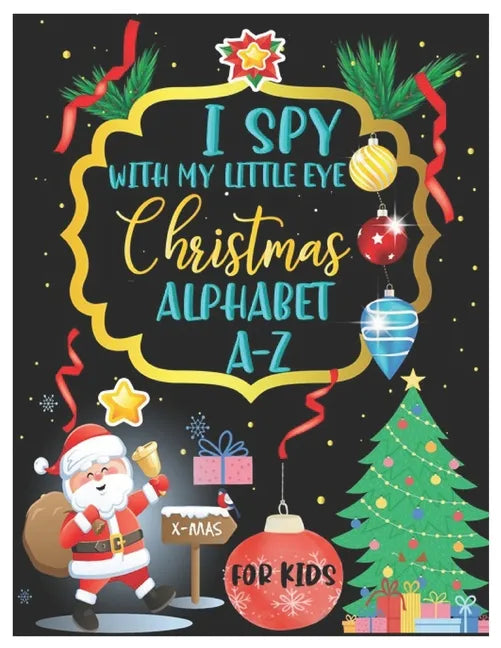 I Spy with My Little Eye Christmas Alphabet A-Z: ABC's Guessing and Learning Interactive Picture Book for Kids, Children, Toddlers, Preschoolers and K - Paperback