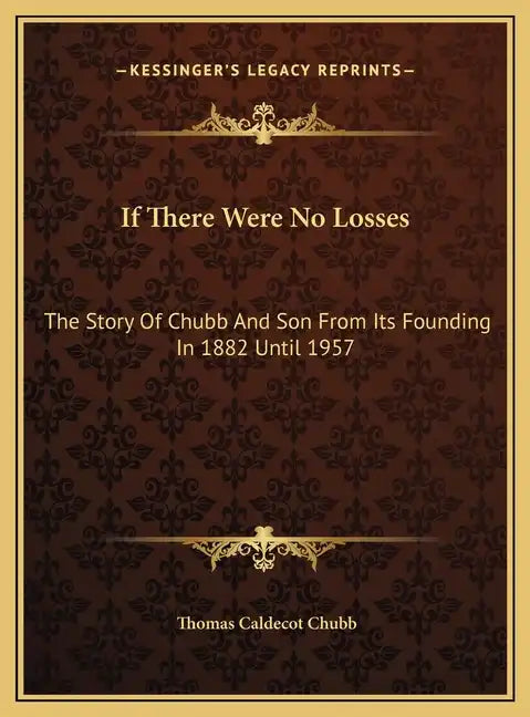 If There Were No Losses: The Story Of Chubb And Son From Its Founding In 1882 Until 1957 - Hardcover