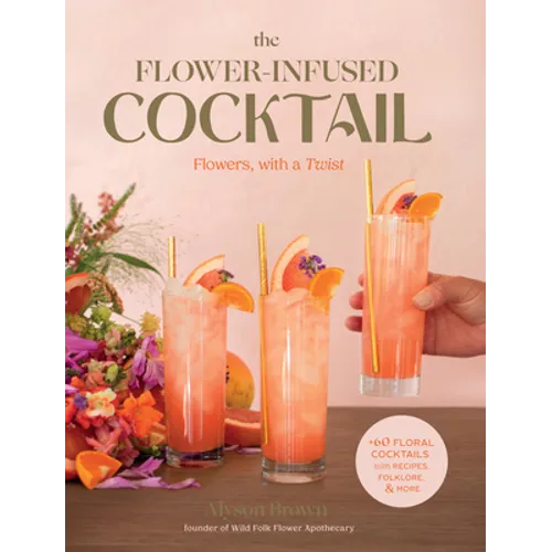 The Flower-Infused Cocktail: Flowers, with a Twist - Hardcover