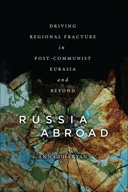 Russia Abroad: Driving Regional Fracture in Post-Communist Eurasia and Beyond - Paperback