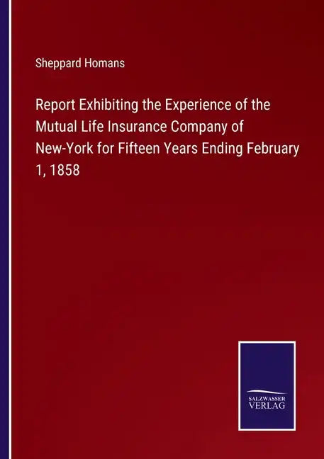 Report Exhibiting the Experience of the Mutual Life Insurance Company of New-York for Fifteen Years Ending February 1, 1858 - Paperback