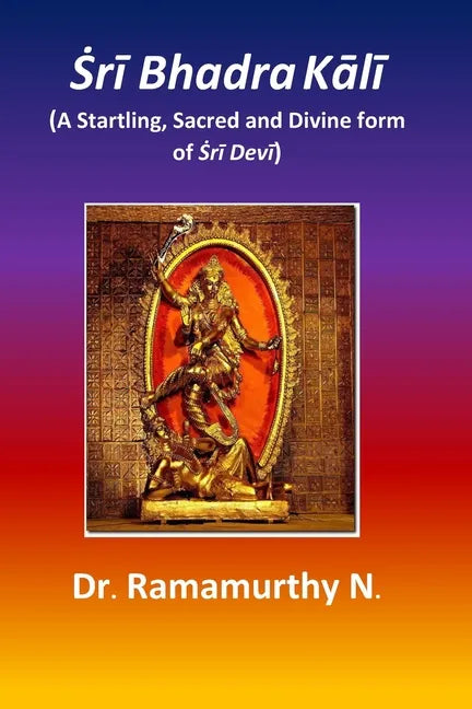 Ṡrī Bhadra Kālī: A Startling, Sacred and Divine form of Ṡrī Devī - Paperback