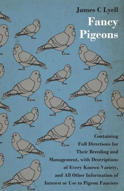 Fancy Pigeons: Containing Full Directions For Their Breeding And Management - Paperback