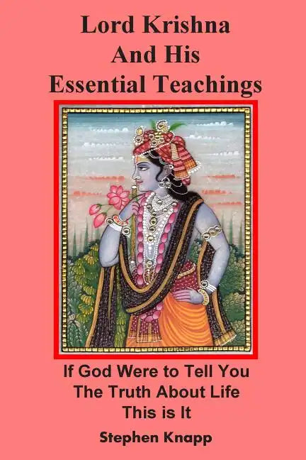 Lord Krishna and His Essential Teachings: If God Were to Tell You the Truth About Life, This is It - Paperback
