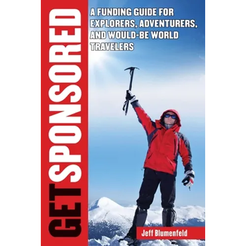 Get Sponsored: A Funding Guide for Explorers, Adventurers, and Would-Be World Travelers - Paperback
