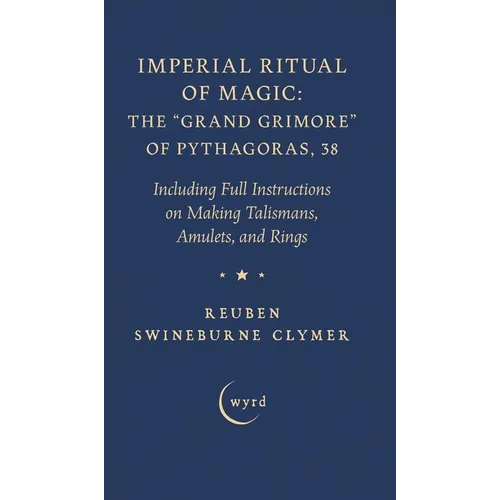 Imperial Ritual of Magic: The Grand Grimore of Pythagoras, 38: Including Full Instructions on Making Talismans, Amulets, and Rings - Hardcover