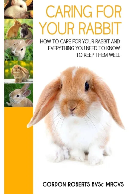 Caring For Your Rabbit: How to care for your Rabbit and everything you need to know to keep them well - Paperback