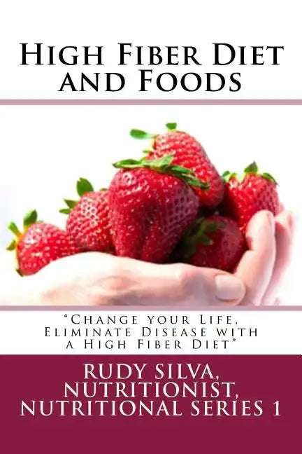 High Fiber Diet and Foods Large Print Book: ?Change your Life, Eliminate Disease with a High Fiber Diet? - Paperback