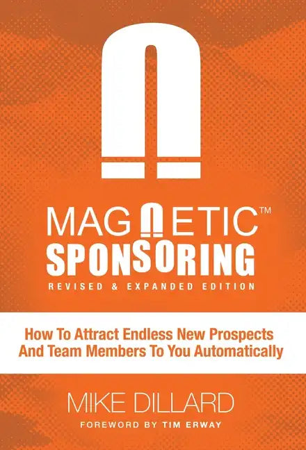 Magnetic Sponsoring: How To Attract Endless New Prospects And Team Members To You Automatically - Hardcover