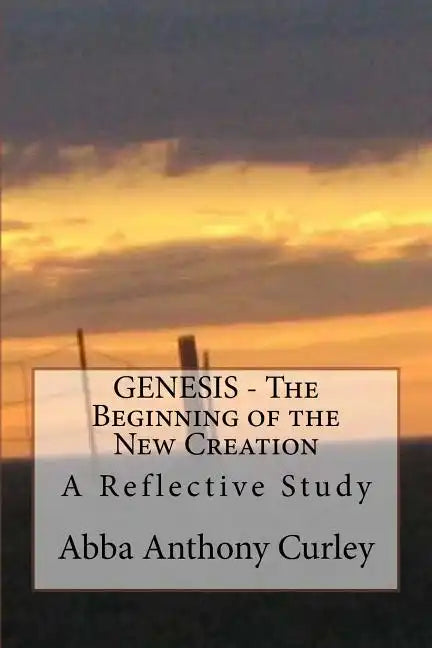 GENESIS - The Beginning of the New Creation: A Reflective Study - Paperback