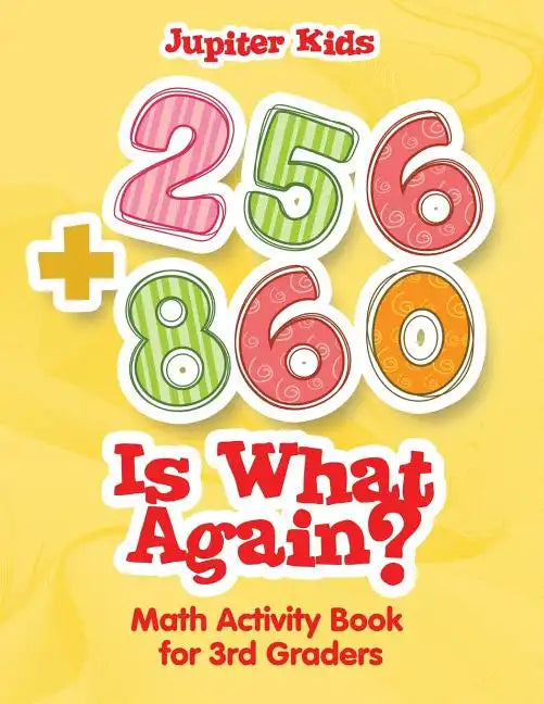 256 + 860 Is What Again?: Math Activity Book for 3rd Graders - Paperback