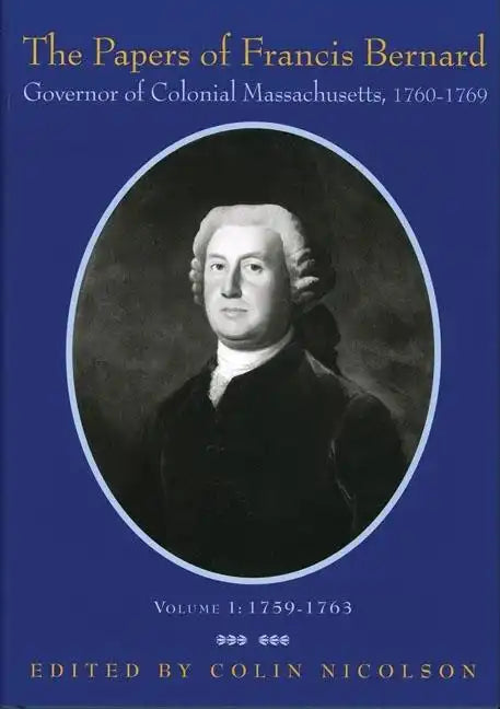The Papers of Francis Bernard: Governor of Colonial Massachusetts, 1760-1769 Volume 1 - Hardcover