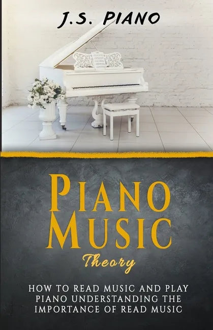 Piano Music Theory: How to Read Music and Play Piano. Understanding the Importance of Reading Music - Paperback