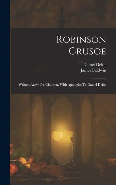Robinson Crusoe: Written Anew For Children, With Apologies To Daniel Defoe - Hardcover