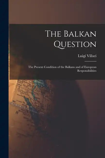 The Balkan Question: The Present Condition of the Balkans and of European Responsibilities - Paperback