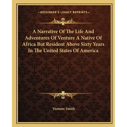 A Narrative Of The Life And Adventures Of Venture A Native Of Africa But Resident Above Sixty Years In The United States Of America - Paperback