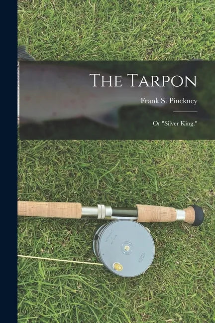 The Tarpon: Or "Silver King." - Paperback