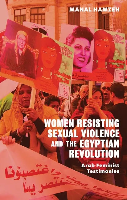 Women Resisting Sexual Violence and the Egyptian Revolution: Arab Feminist Testimonies - Paperback