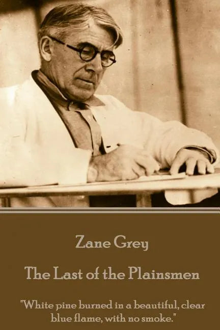 Zane Grey - The Last of the Plainsmen: "White pine burned in a beautiful, clear blue flame, with no smoke." - Paperback